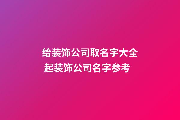 给装饰公司取名字大全 起装饰公司名字参考-第1张-公司起名-玄机派